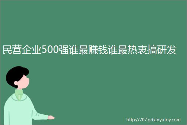 民营企业500强谁最赚钱谁最热衷搞研发