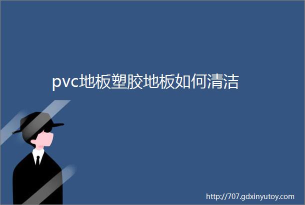 pvc地板塑胶地板如何清洁