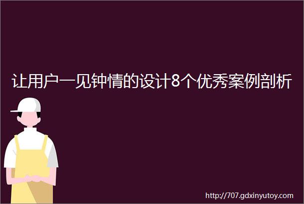 让用户一见钟情的设计8个优秀案例剖析