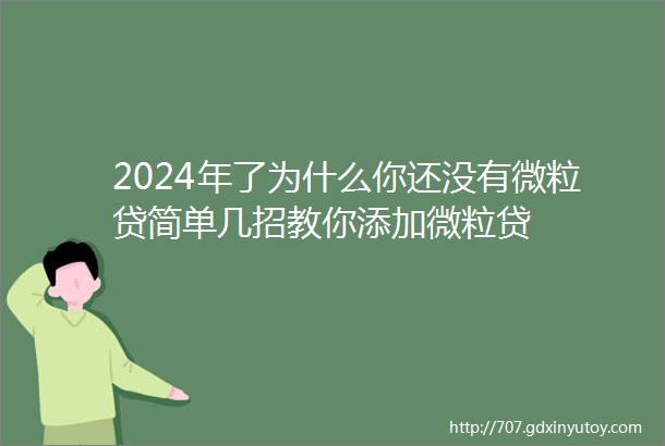 2024年了为什么你还没有微粒贷简单几招教你添加微粒贷